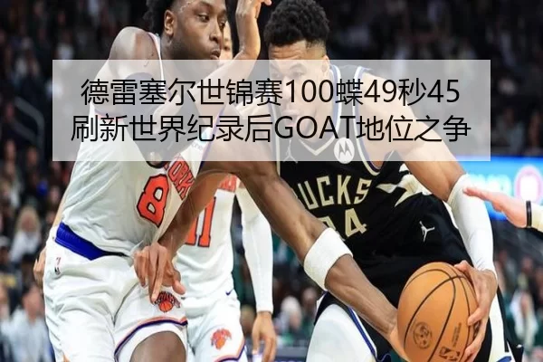 德雷塞尔世锦赛100蝶49秒45刷新世界纪录后GOAT地位之争
